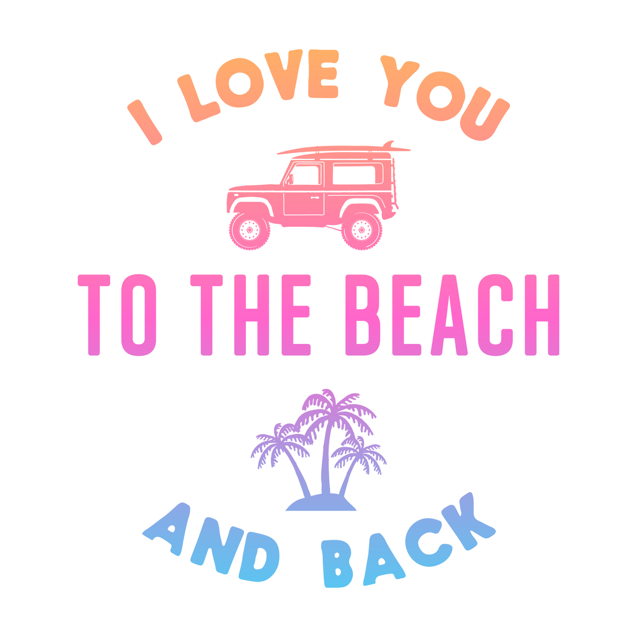 T-SHIRT I LOVE YOU TO THE BEACH AND BACK