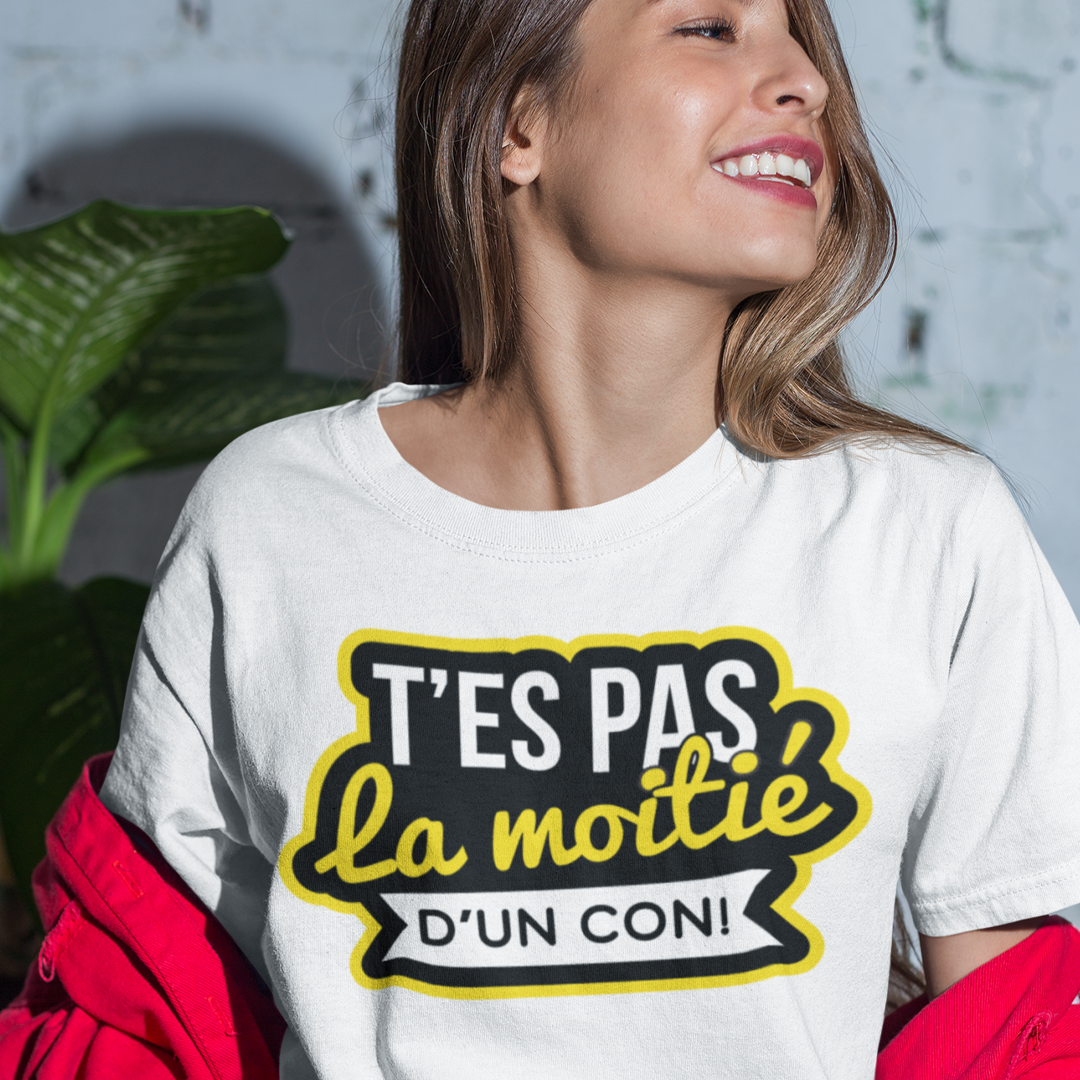 T-SHIRT T'ES PAS LA MOITIÉ D'UN...